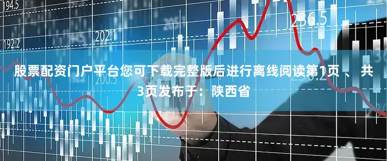 股票配资门户平台您可下载完整版后进行离线阅读第1页 、 共3页发布于：陕西省