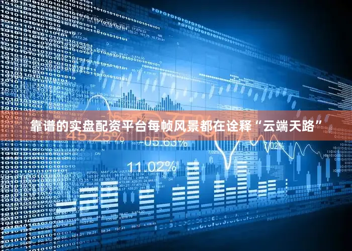 靠谱的实盘配资平台每帧风景都在诠释“云端天路”